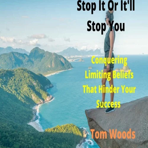 Stop It Or It'll Stop You: Conquering Limiting Beliefs That Hinder Your Success