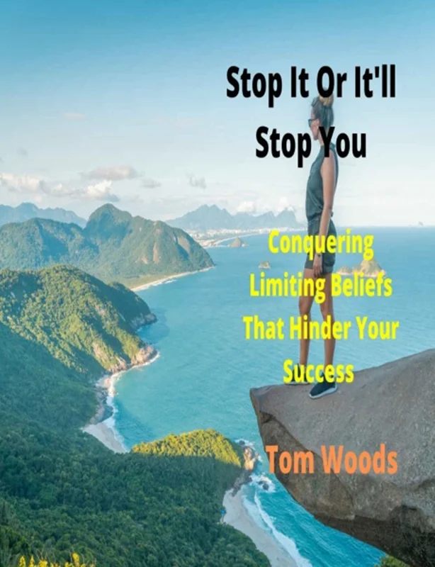 Stop It Or It'll Stop You: Conquering Limiting Beliefs That Hinder Your Success