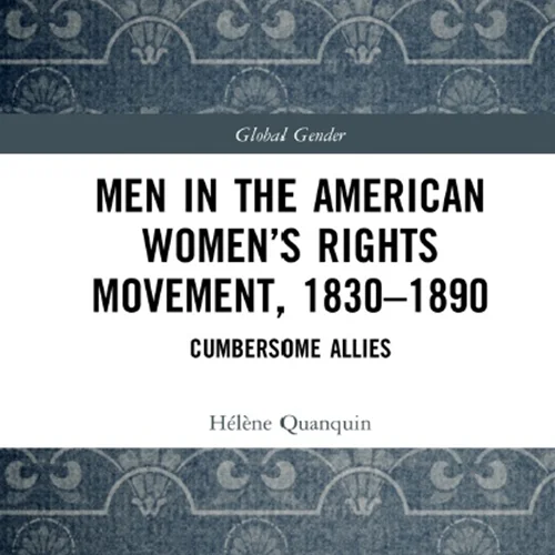 Men in the American Women’s Rights Movement, 1830–1890: Cumbersome Allies