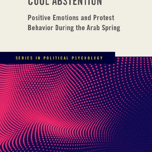 Hot Contention, Cool Abstention: Positive Emotions and Protest Behavior During the Arab Spring