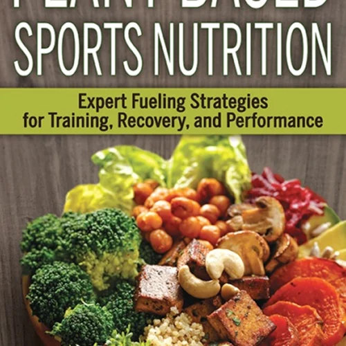 دانلود کتاب تغذیه ورزشی مبتنی بر گیاهان: استراتژی های متخصص سوخت رسانی برای تمرین، ریکاوری و عملکرد