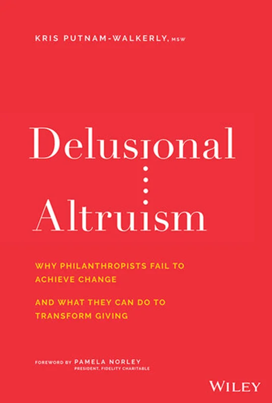 Delusional Altruism: Why Philanthropists Fail to Achieve Change and What They Can Do to Transform Giving