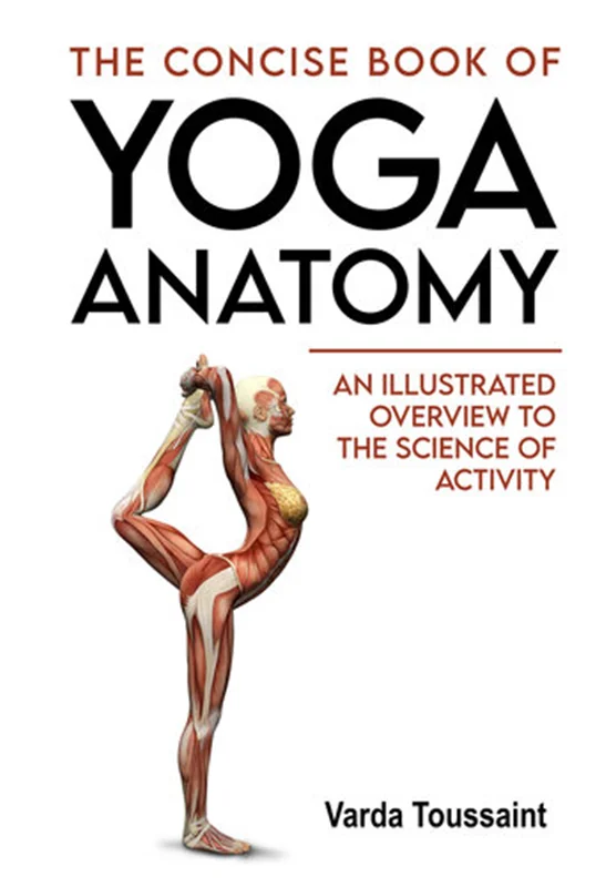 The Concise Book of Yoga Anatomy: An Illustrated Overview to the Science of Activity