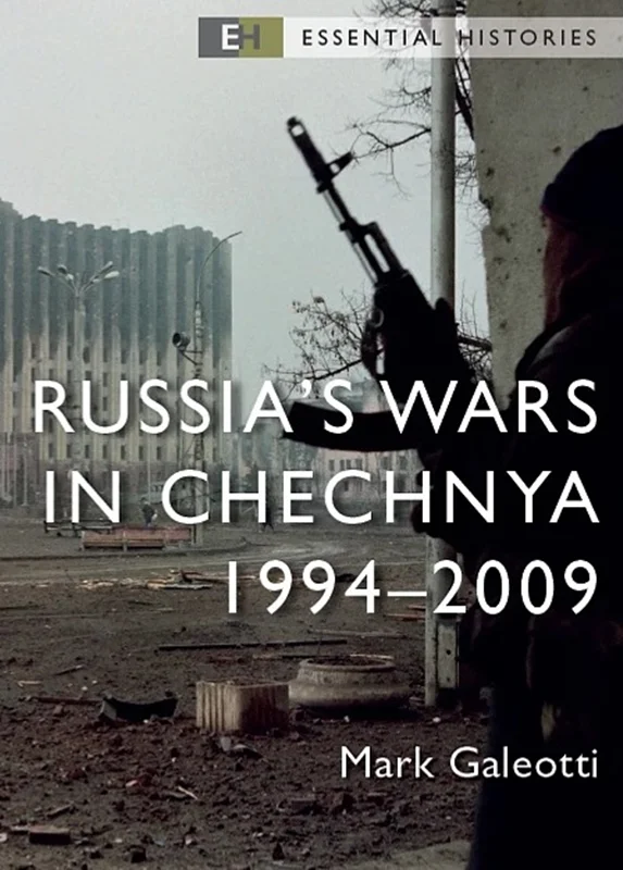 Russia’s Wars in Chechnya: 1994–2009 (Essential Histories)