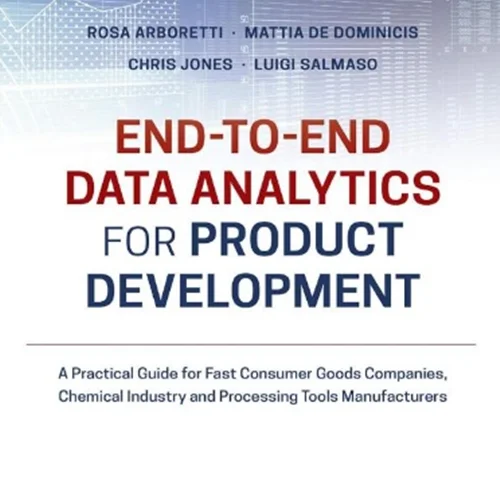 End-to-end Data Analytics for Product Development: A Practical Guide for Fast Consumer Goods Companies, Chemical Industry and Processing Tools Manufacturers