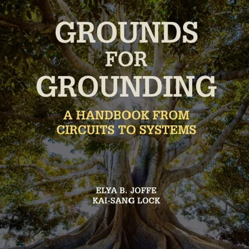 Grounds for Grounding: A Handbook from Circuits to Systems, 2nd Edition