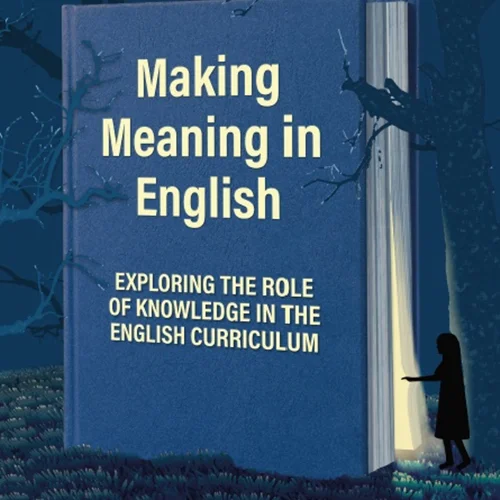 Making Meaning in English - Exploring the Role of Knowledge in the English Curriculum