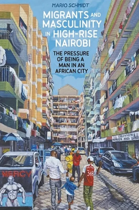 Migrants and Masculinity in High-Rise Nairobi: The Pressure of being a Man in an African City