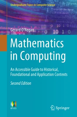 Mathematics In Computing: An Accessible Guide To Historical, Foundational And Application Contexts