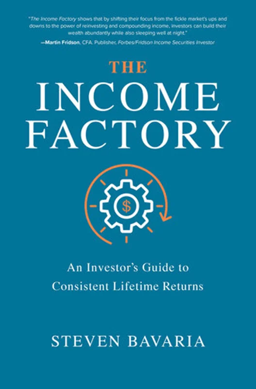 The Income Factory: An Investor's Guide to Consistent Lifetime Returns