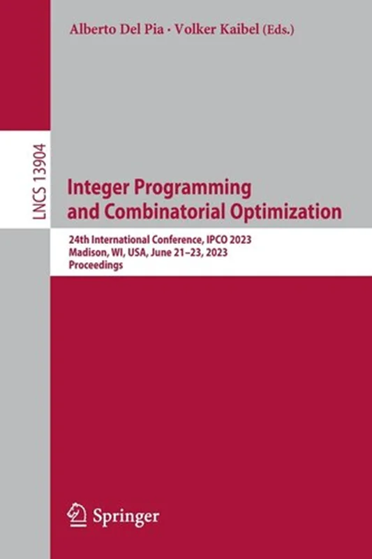 Integer Programming and Combinatorial Optimization: 24th International Conference, IPCO 2023, Madison, WI, USA, June 21–23, 2023, Proceedings (Lecture Notes in Computer Science, 13904)