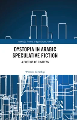 Dystopia in Arabic Speculative Fiction: A Poetics of Distress