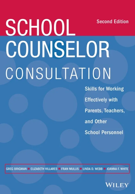 School Counselor Consultation: Skills for Working Effectively with Parents, Teachers, and Other School Personnel