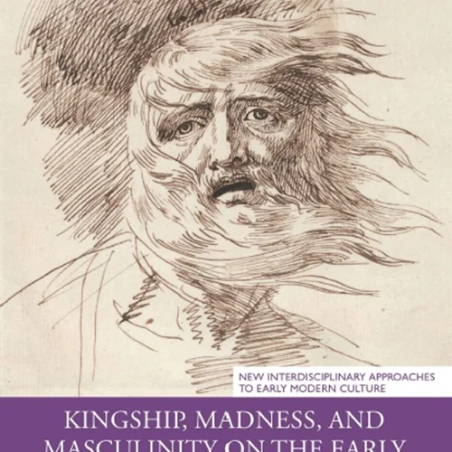دانلود کتاب پادشاهی، جنون، و مردانگی در مرحله مدرن اولیه: دنیای دیوانه، پادشاهان دیوانه