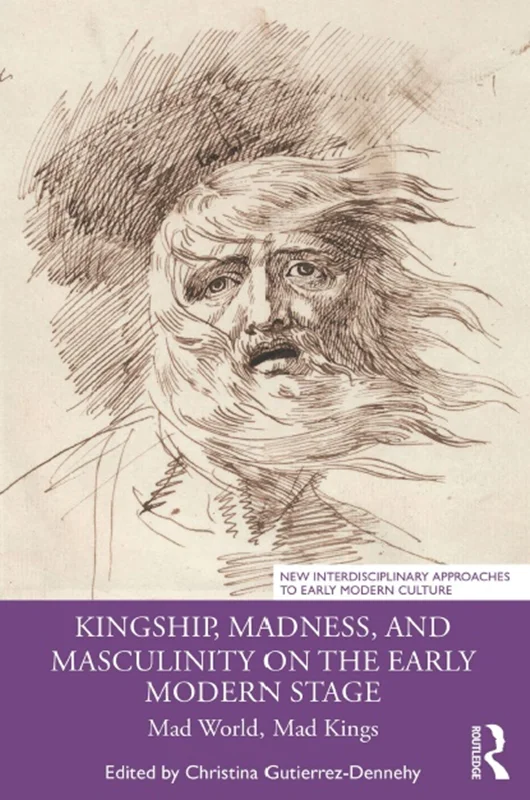 دانلود کتاب پادشاهی، جنون، و مردانگی در مرحله مدرن اولیه: دنیای دیوانه، پادشاهان دیوانه