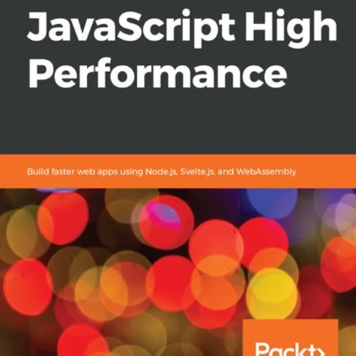 Hands On JavaScript High Performance: Build faster web apps using Node.js, Svelte.js and WebAssembly