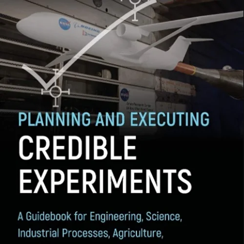 Planning and Executing Credible Experiments: A Guidebook for Engineering, Science, Industrial Processes, Agriculture, and Business