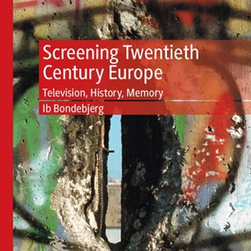 Screening Twentieth Century Europe: Television, History, Memory