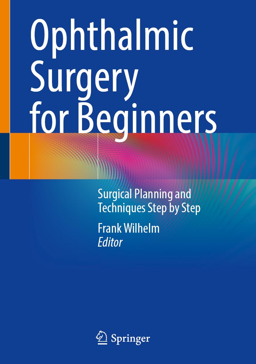 Ophthalmic Surgery for Beginners Surgical Planning and Techniques Step by Step