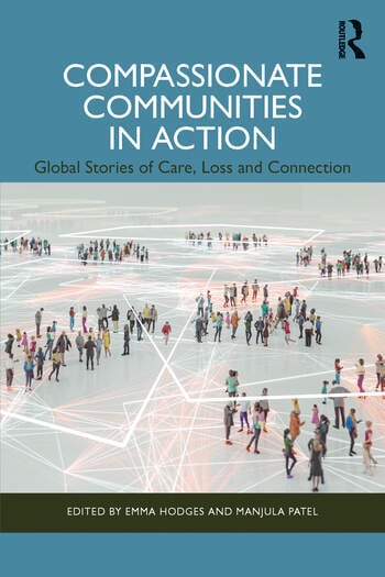 Compassionate Communities in Action Global Stories of Care, Loss and Connection Edited By Emma Hodges, Manjula Patel