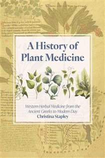 A History of Plant Medicine Western Herbal Medicine from the Ancient Greeks to the Modern Day