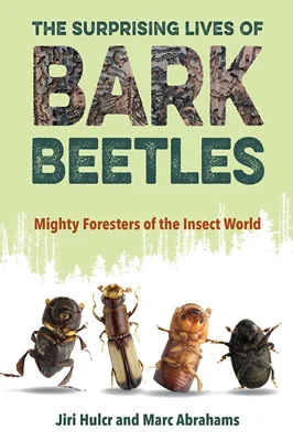 The Surprising Lives of Bark Beetles: Mighty Foresters of the Insect World